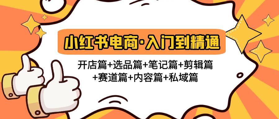 【副业项目5105期】小红书电商入门到精通 开店篇+选品篇+笔记篇+剪辑篇+赛道篇+内容篇+私域篇-村长副业网