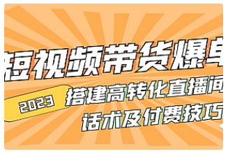 【副业项目5014期】2023短视频带货爆单 搭建高转化直播间 话术及付费技巧-村长副业网