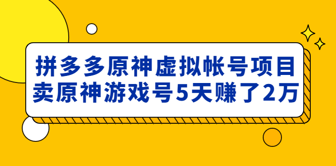 【副业项目5068期】外面卖2980的拼多多原神虚拟帐号项目：卖原神游戏号5天赚了2万-村长副业网
