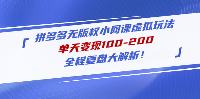 【副业项目5069期】拼多多无版权小网课虚拟玩法，单天变现100-200，全程复盘大解析-村长副业网