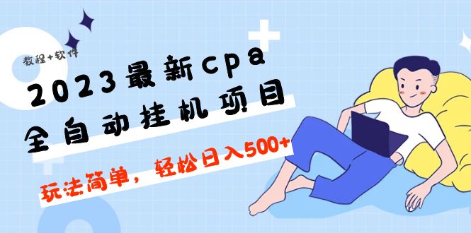 【副业项目5156期】2023最新cpa全自动挂机项目，玩法简单，轻松日入500+【教程+软件】-村长副业网