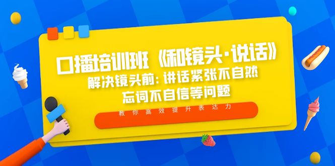 【副业项目5272期】口播培训班《和镜头·说话》 解决镜头前:讲话紧张不自然 忘词不自信等问题-村长副业网