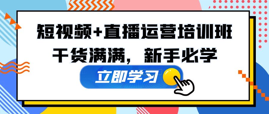 【副业项目5279期】某培训全年短视频+直播运营培训班：干货满满，新手必学-村长副业网