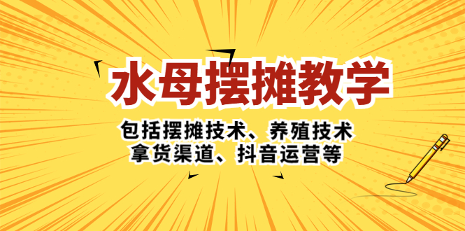 【副业项目5338期】水母·摆摊教学，包括摆摊技术、养殖技术、拿货渠道、抖音运营等-村长副业网