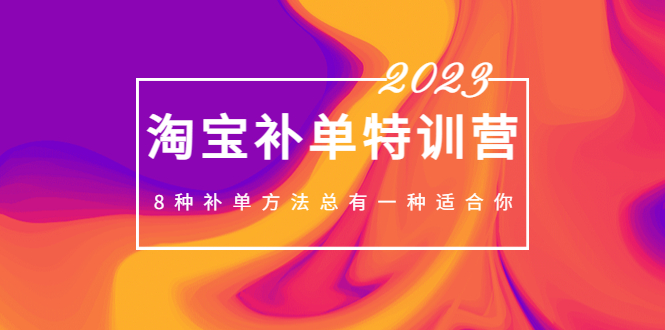 【副业项目5258期】2023最新淘宝补单特训营，8种补单方法总有一种适合你-村长副业网