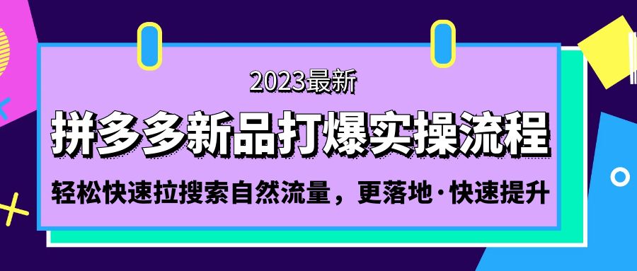【副业项目5213期】拼多多-新品打爆实操流程：轻松快速拉搜索自然流量，更落地·快速提升-村长副业网