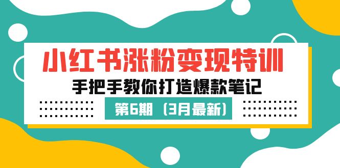 【副业项目5364期】小红书涨粉变现特训·第6期，手把手教你打造爆款笔记（3月新课）-村长副业网