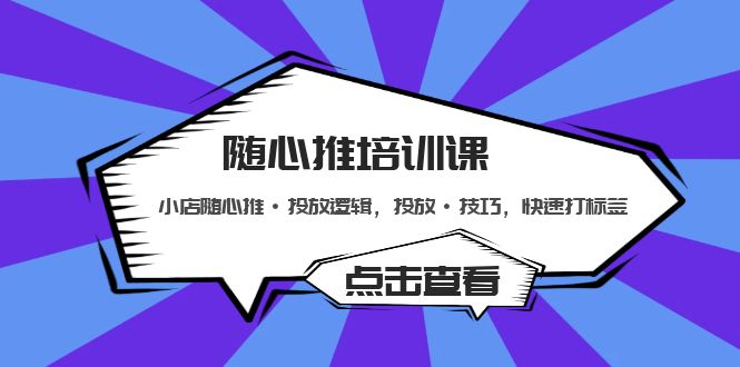 【副业项目5294期】随心推培训课：小店随心推·投放逻辑，投放·技巧，快速打标签-村长副业网