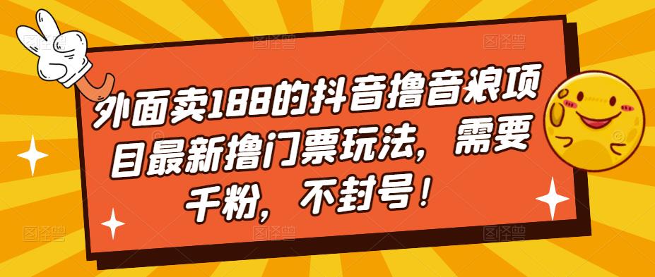 【副业项目5250期】外面卖188的抖音撸音浪项目最新撸门票玩法，需要千粉，不封号！-村长副业网