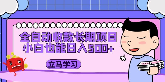 【副业项目5320期】全自动收款长期项目，小白也能日入500+（资料教程+素材）-村长副业网