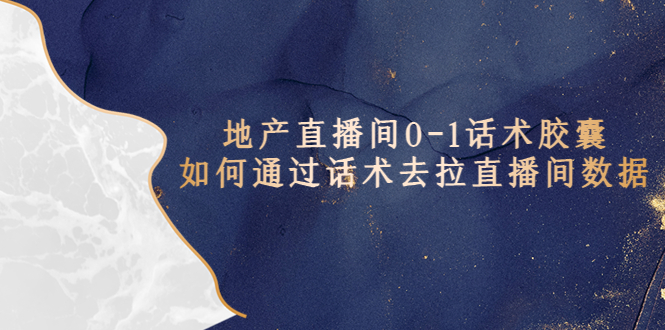 【副业项目5624期】地产-直播间0-1话术胶囊，知道怎么通过话术去拉直播间数据-村长副业网