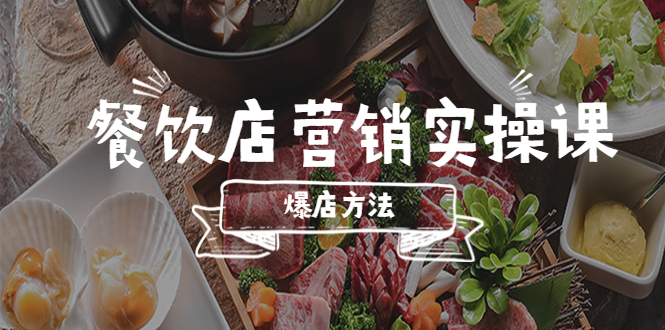 【副业项目5639期】餐饮店营销实操课，省钱撬流量方法，爆店方法，小白能立刻上手的课-村长副业网
