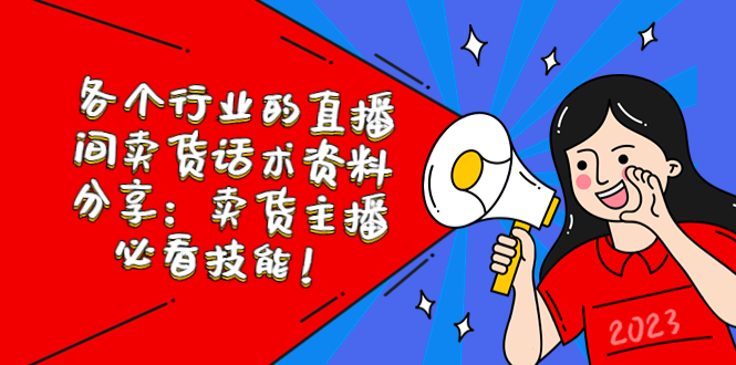 【副业项目5654期】各个行业的直播间卖货话术资料分享：卖货主播必看技能-村长副业网