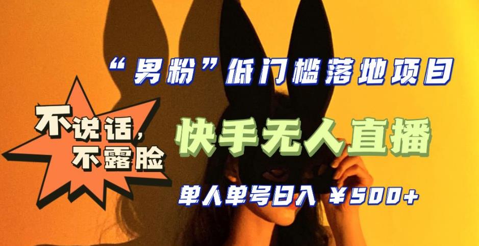 【副业项目5441期】【全新升级】0基础单人单号单晚500+，不说话 不露脸 4月最新快手无人直播-村长副业网