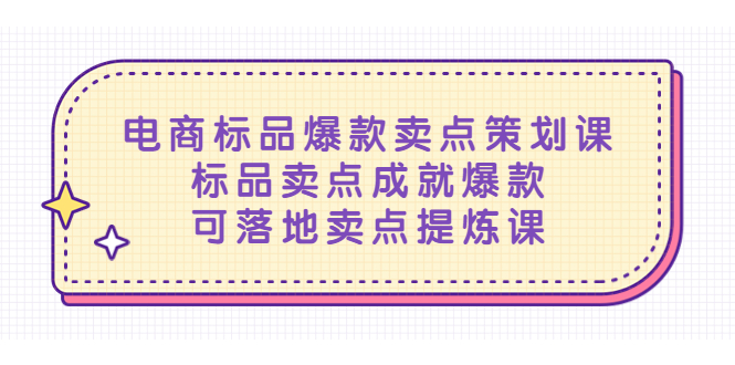 【副业项目5458期】电商标品爆款卖点策划课，标品卖点成就爆款，可落地卖点提炼课-村长副业网