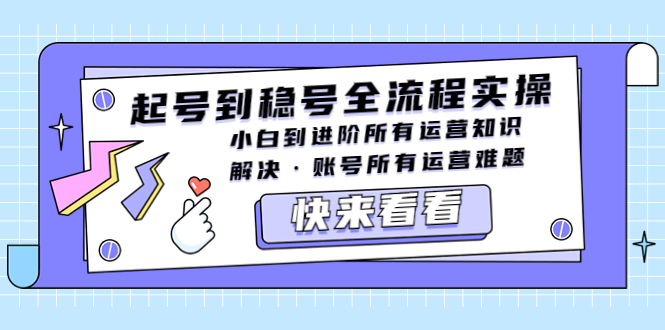 【副业项目5459期】起号到稳号全流程实操，小白到进阶所有运营知识，解决·账号所有运营难题-村长副业网