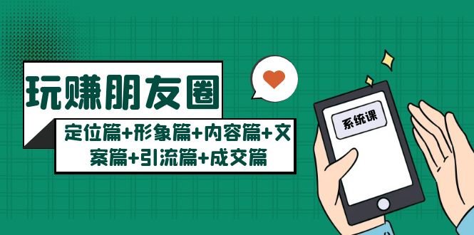 【副业项目5496期】玩赚朋友圈月入10w的秘密：定位篇+形象篇+内容篇+文案篇+引流篇+成交篇-村长副业网