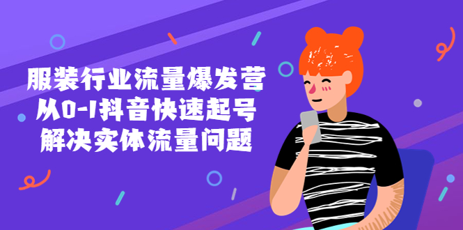 【副业项目5570期】服装行业流量爆发营，从0-1抖音快速起号/解决实体流量问题-村长副业网