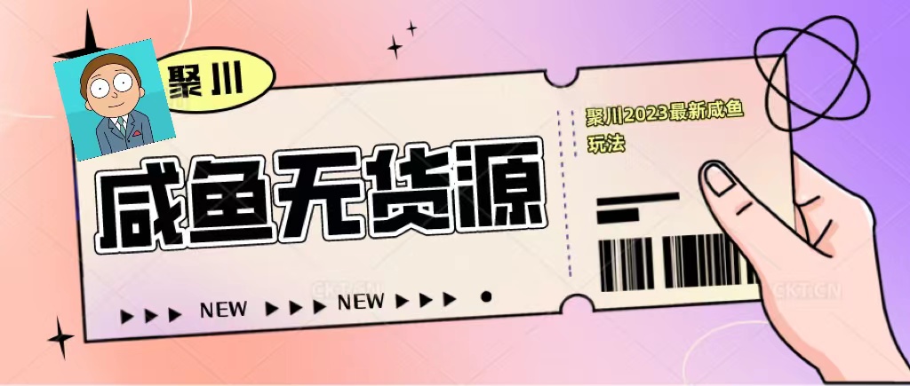 【副业项目5577期】聚川2023闲鱼无货源最新经典玩法：基础认知+爆款闲鱼选品+快速找到货源-村长副业网