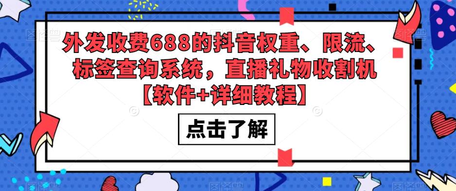 【副业项目5593期】外发收费688的抖音权重、限流、标签查询系统，直播礼物收割机【软件+教程】-村长副业网