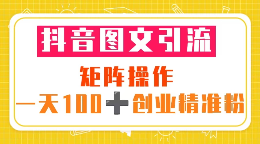 【副业项目5603期】抖音图文引流 矩阵操作 一天100+创业精准粉（5节视频课+素材模板）-村长副业网