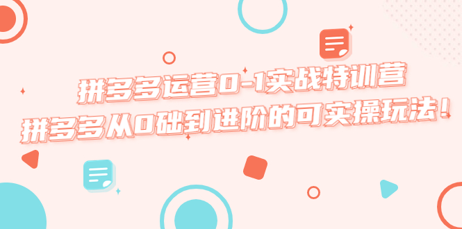 【副业项目5605期】拼多多运营0-1实战特训营，拼多多从0础到进阶的可实操玩法-村长副业网