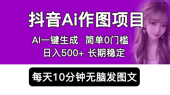 【副业项目5810期】抖音Ai作图项目 Ai手机app一键生成图片 0门槛 每天10分钟发图文 日入500+-村长副业网