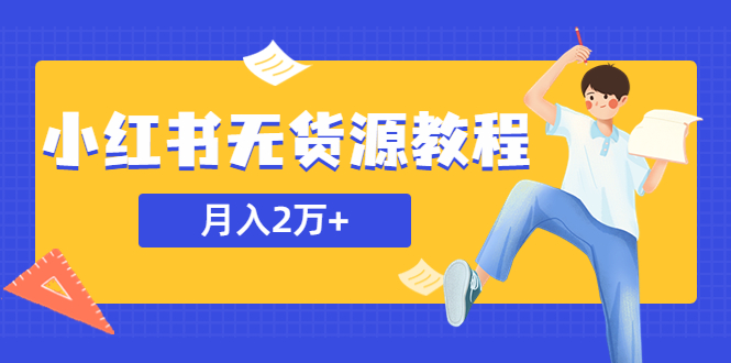 【副业项目5887期】某网赚培训收费3900的小红书无货源教程，月入2万＋副业或者全职在家都可以-村长副业网