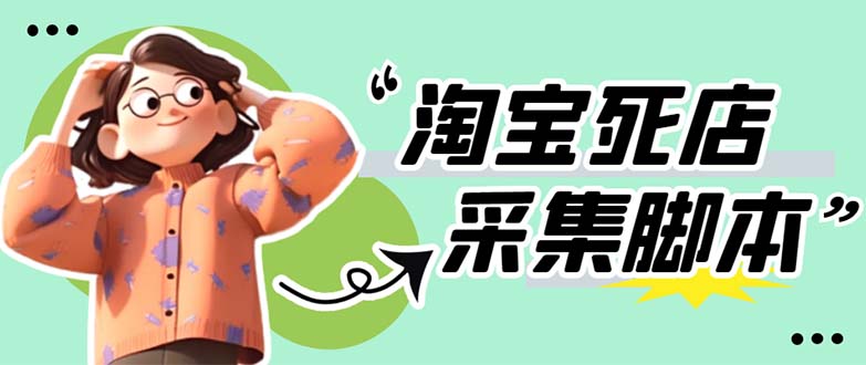 【副业项目5917期】外面卖398最新淘宝死店采集软件 号称一单利润100+【采集脚本+教程】仅揭秘-村长副业网