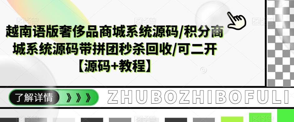 【副业项目5680期】越南语版奢侈品商城系统源码/积分商城-带拼团秒杀回收/可二开【源码+教程】-村长副业网