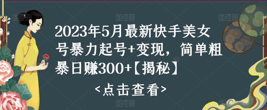 【副业项目5979期】快手暴力起号+变现2023五月最新玩法，简单粗暴 日入300+-村长副业网