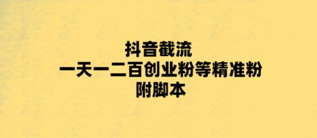 【副业项目5943期】最新抖音截流玩法，一天轻松引流一二百创业精准粉，附脚本+玩法-村长副业网