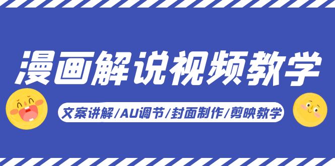【副业项目5945期】漫画解说-视频教学基础课：文案讲解/AU调节/封面制作/剪映教学！-村长副业网