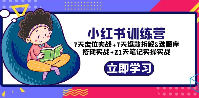 【副业项目5782期】小红书训练营：7天定位实战+7天爆款拆解+选题库搭建实战+21天笔记实操实战-村长副业网