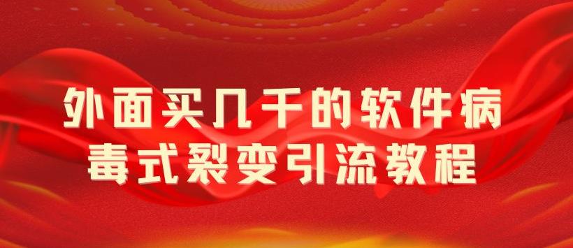【副业项目5787期】外面卖几千的软件病毒式裂变引流教程，病毒式无限吸引精准粉丝【揭秘】-村长副业网