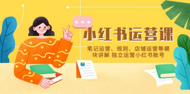 【副业项目5745期】小红书·运营课，笔记运营、规则、店铺运营等模块讲解 独立运营小红书账号-村长副业网