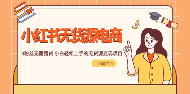 【副业项目5746期】2023小红书·无货源电商1.0，0粉丝无需囤货 小白轻松上手的无货源变现项目-村长副业网