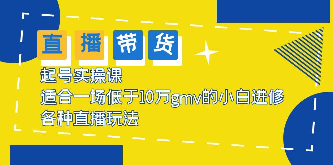 【副业项目5826期】2023直播带货起号实操课，适合一场低于·10万gmv的小白进修 各种直播玩法-村长副业网