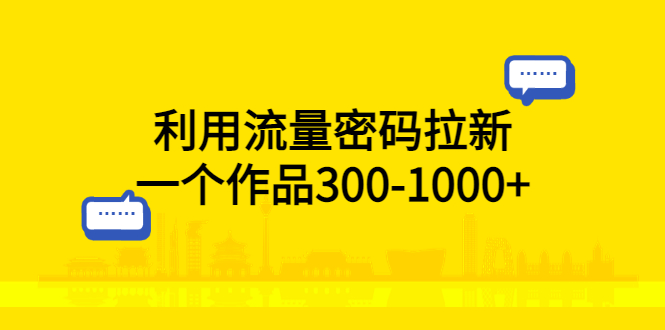 【副业项目5818期】利用流量密码拉新，一个作品300-1000+-村长副业网