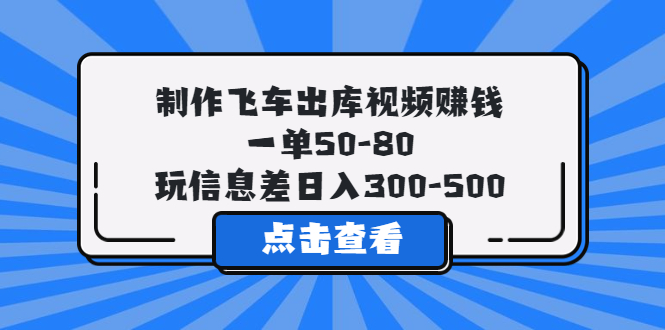 【副业项目5838期】制作飞车出库视频赚钱，一单50-80，玩信息差日入300-500-村长副业网