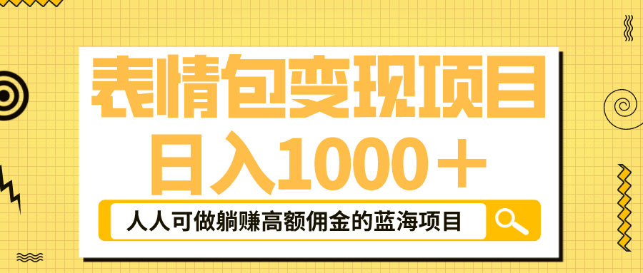 【副业项目6187期】表情包最新玩法，日入1000＋，普通人躺赚高额佣金的蓝海项目！速度上车-村长副业网
