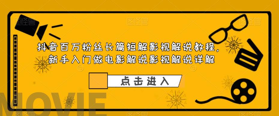 【副业项目6112期】抖音百万粉丝长篇短解影视解说教程，新手入门做电影解说影视解说（8节课）-村长副业网