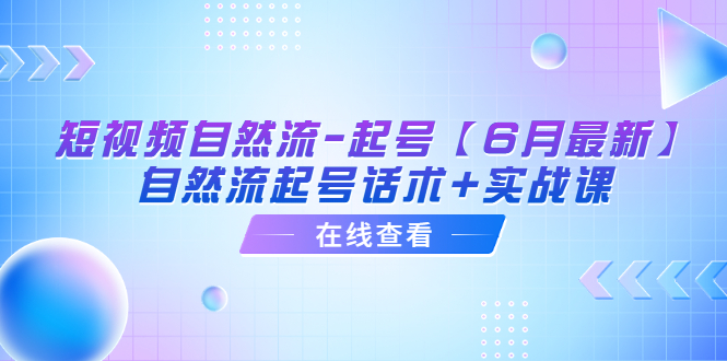 【副业项目6257期】短视频自然流-起号【6月最新】​自然流起号话术+实战课-村长副业网