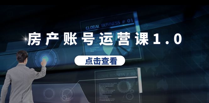 【副业项目6284期】房产账号运营课1.0：从0播放到10w播放，教你做垂直账号，陪你做房产成交-村长副业网