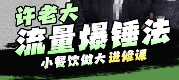 【副业项目6615期】许老大流量爆锤法，小餐饮做大进修课，一年1000家店亲身案例大公开-村长副业网