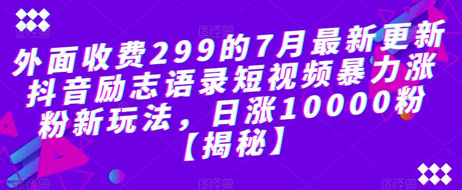 【副业项目6754期】外面收费299的7月最新更新抖音励志语录短视频暴力涨粉新玩法，日涨10000粉【揭秘】-村长副业网