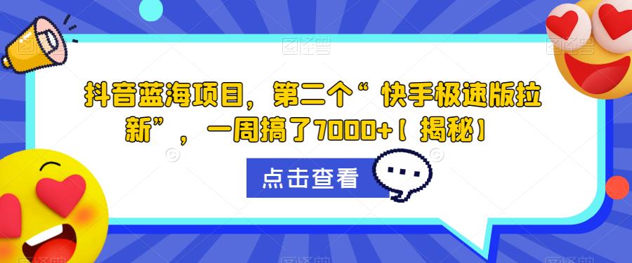 【副业项目6682期】抖音蓝海项目，第二个“快手极速版拉新”，一周搞了7000+【揭秘】-村长副业网
