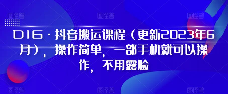 【副业项目6390期】D1G·抖音搬运课程（更新2023年），操作简单，一部手机就可以操作，不用露脸-村长副业网