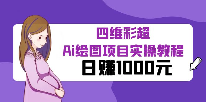 【副业项目6401期】某公众号付费文章：四维彩超Ai绘图项目实操教程，日赚1000元-村长副业网