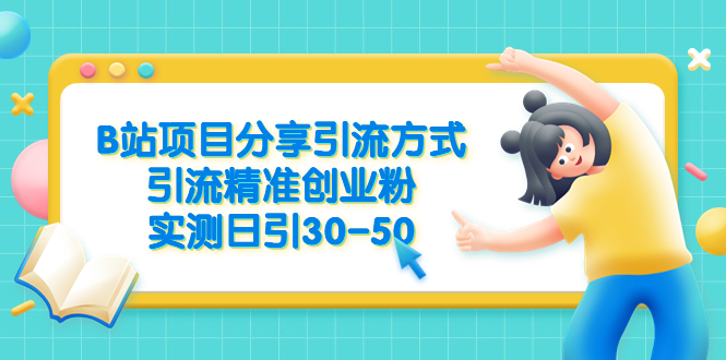 【副业项目6544期】B站项目分享引流方式，引流精准创业粉，实测日引30-50-村长副业网